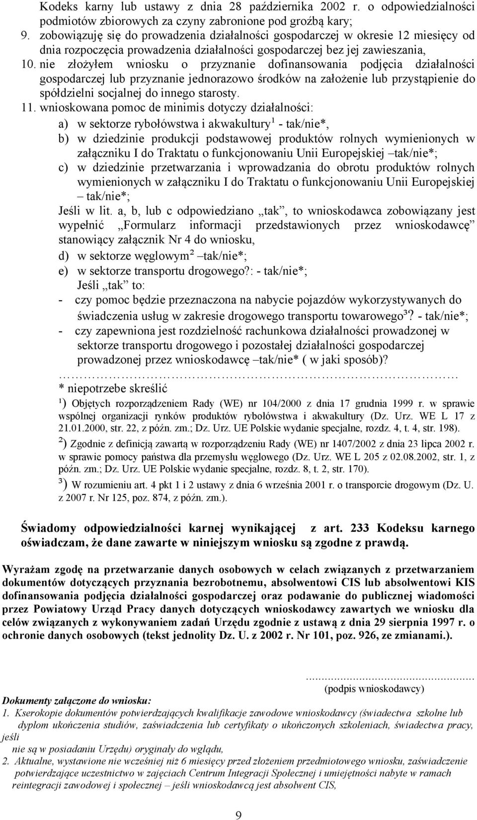 nie złożyłem wniosku o przyznanie dofinansowania podjęcia działalności gospodarczej lub przyznanie jednorazowo środków na założenie lub przystąpienie do spółdzielni socjalnej do innego starosty. 11.