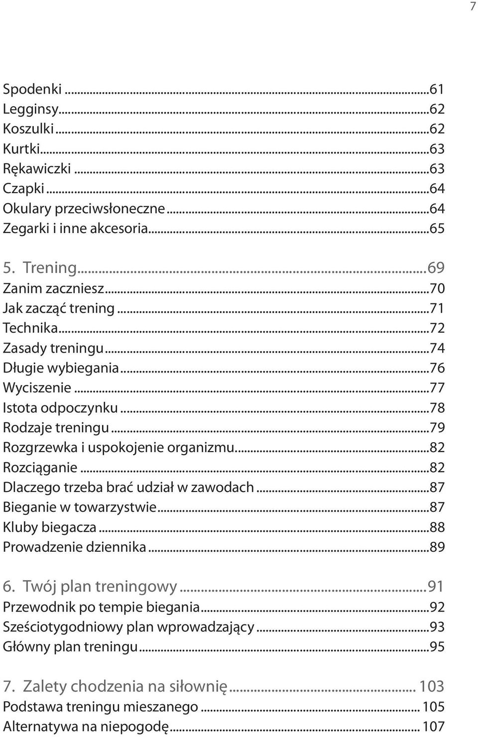 ..82 Rozciąganie...82 Dlaczego trzeba brać udział w zawodach...87 Bieganie w towarzystwie...87 Kluby biegacza...88 Prowadzenie dziennika...89 6. Twój plan treningowy.