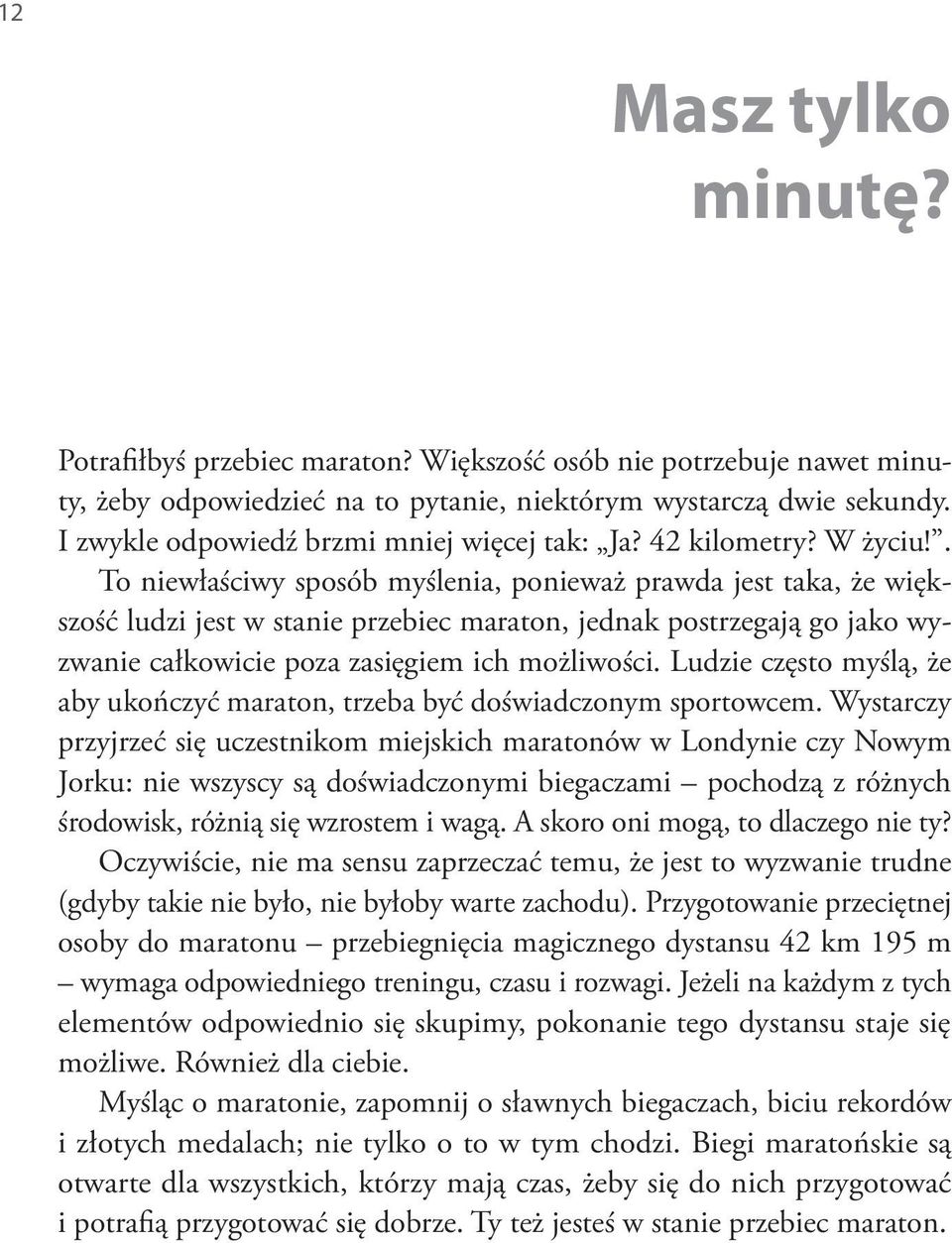 . To niewłaściwy sposób myślenia, ponieważ prawda jest taka, że większość ludzi jest w stanie przebiec maraton, jednak postrzegają go jako wyzwanie całkowicie poza zasięgiem ich możliwości.