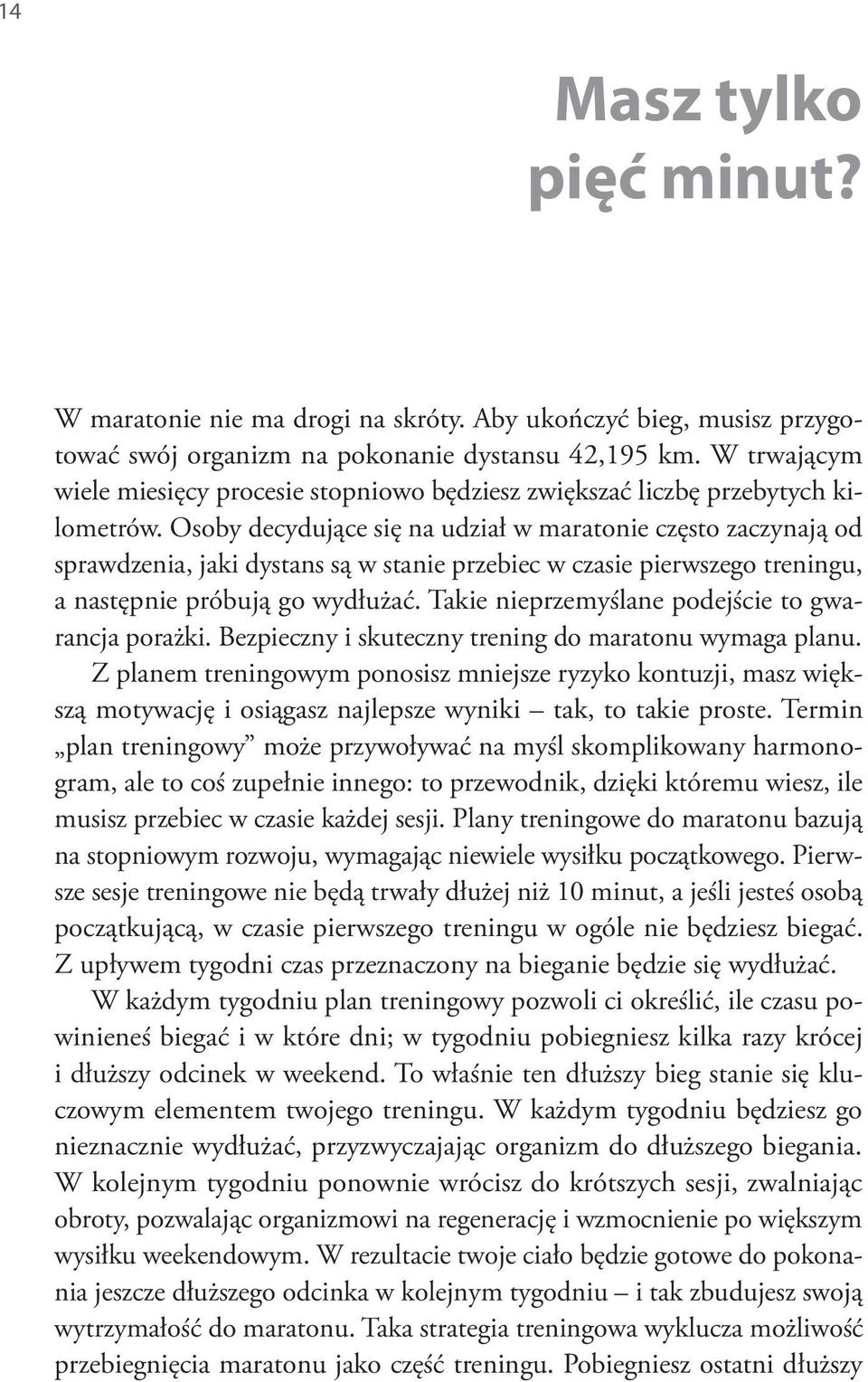 Osoby decydujące się na udział w maratonie często zaczynają od sprawdzenia, jaki dystans są w stanie przebiec w czasie pierwszego treningu, a następnie próbują go wydłużać.