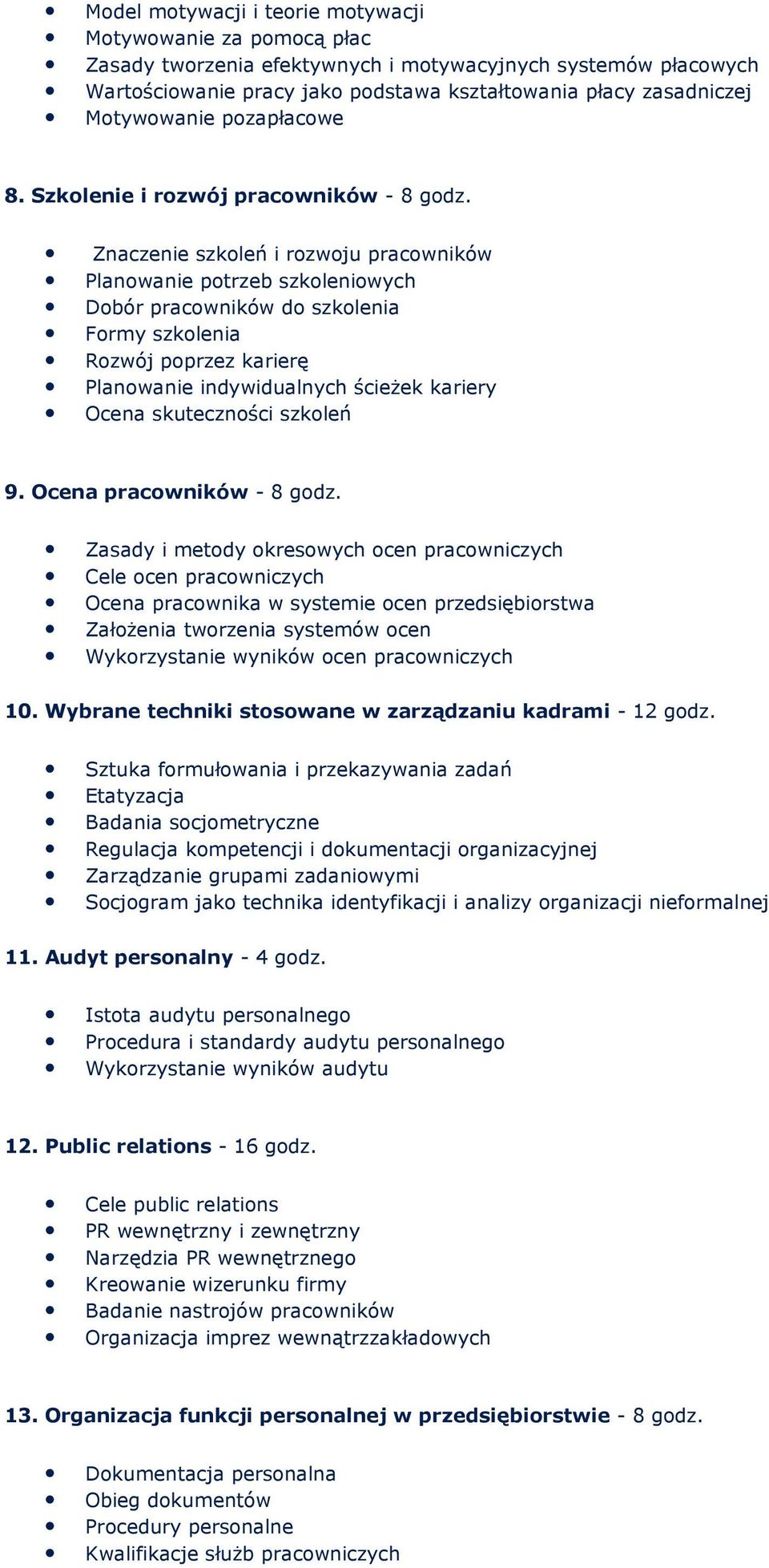 Znaczenie szkoleń i rozwoju pracowników Planowanie potrzeb szkoleniowych Dobór pracowników do szkolenia Formy szkolenia Rozwój poprzez karierę Planowanie indywidualnych ścieŝek kariery Ocena