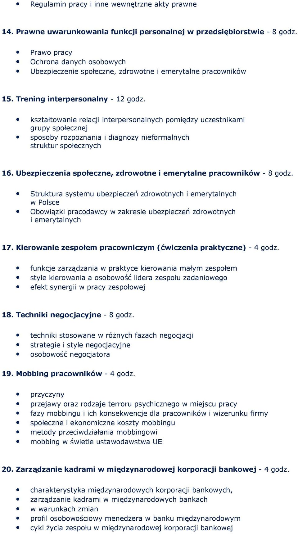 kształtowanie relacji interpersonalnych pomiędzy uczestnikami grupy społecznej sposoby rozpoznania i diagnozy nieformalnych struktur społecznych 16.