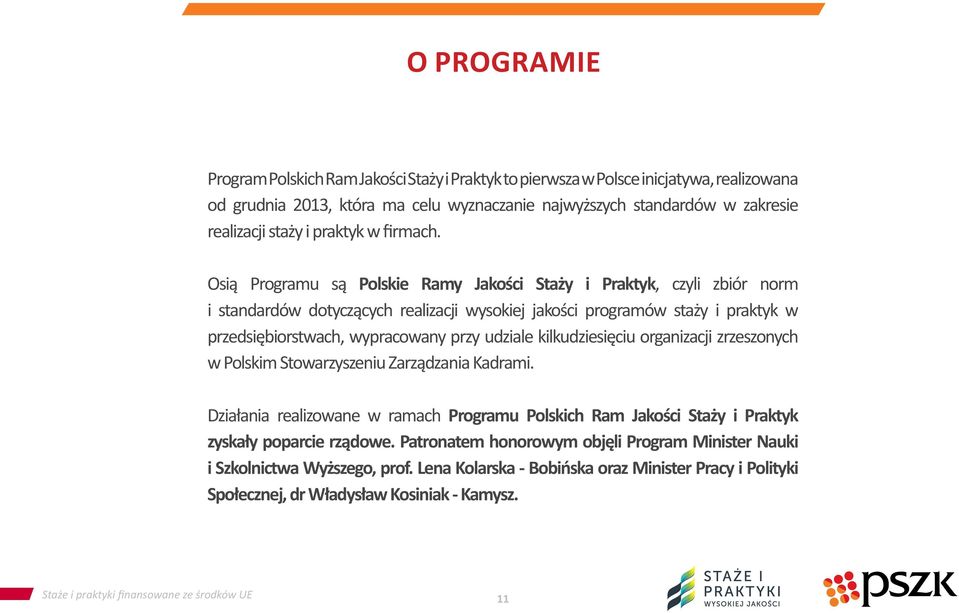 Osią Programu są Polskie Ramy Jakości Staży i Praktyk, czyli zbiór norm i standardów dotyczących realizacji wysokiej jakości programów staży i praktyk w przedsiębiorstwach, wypracowany przy udziale