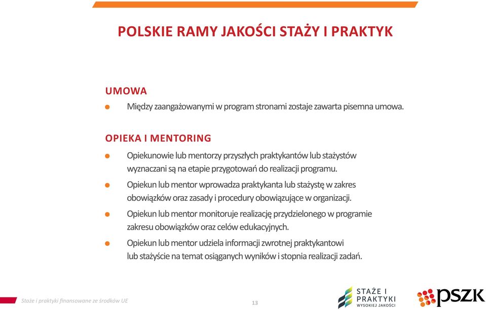 Opiekun lub mentor wprowadza praktykanta lub stażystę w zakres obowiązków oraz zasady i procedury obowiązujące w organizacji.