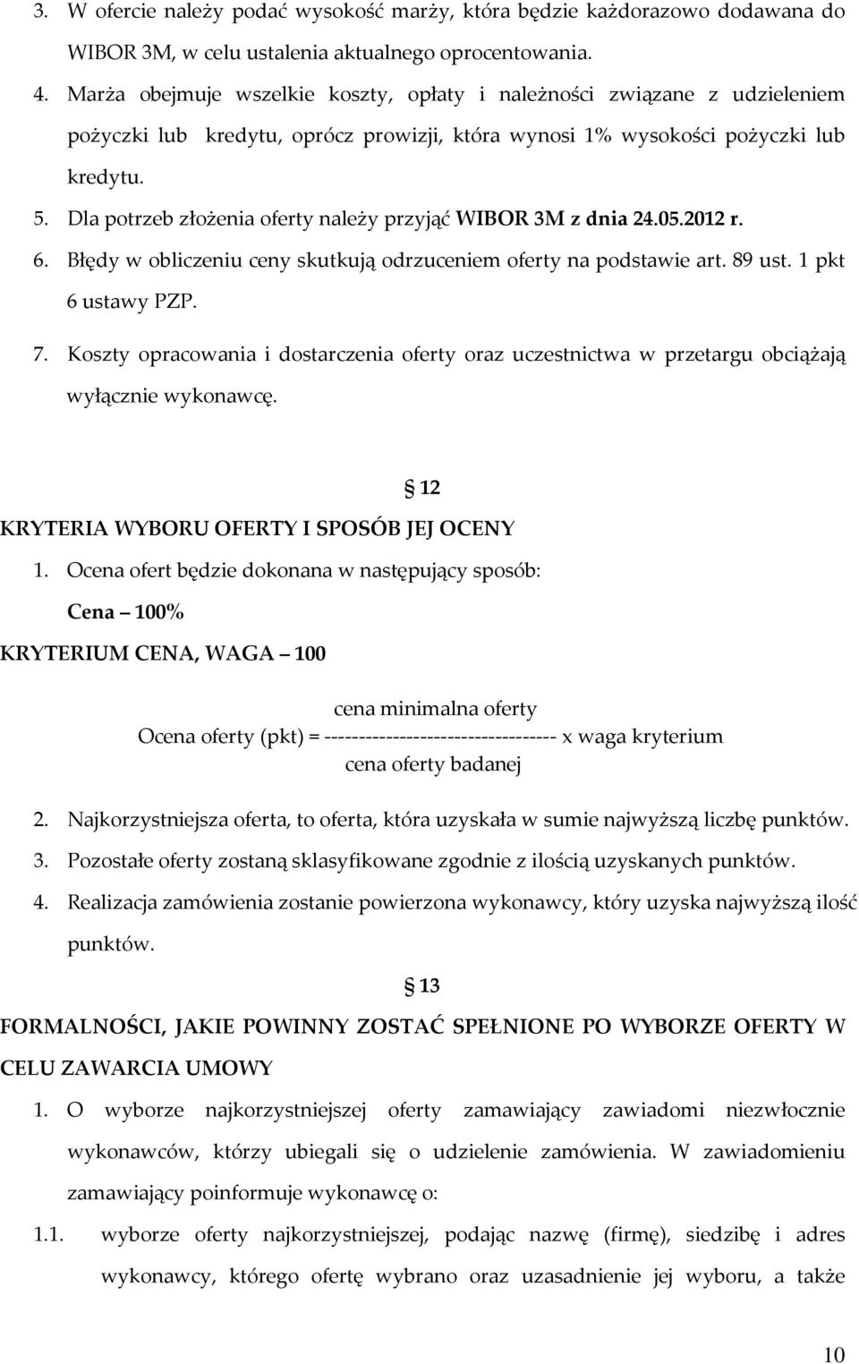 Dla potrzeb złożenia oferty należy przyjąć WIBOR 3M z dnia 24.05.2012 r. 6. Błędy w obliczeniu ceny skutkują odrzuceniem oferty na podstawie art. 89 ust. 1 pkt 6 ustawy PZP. 7.