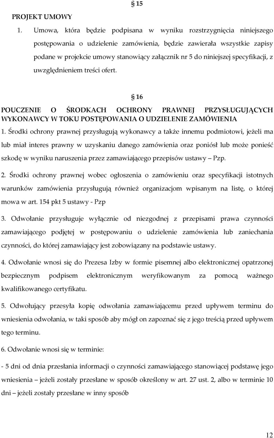 niniejszej specyfikacji, z uwzględnieniem treści ofert. 16 POUCZENIE O ŚRODKACH OCHRONY PRAWNEJ PRZYSŁUGUJĄCYCH WYKONAWCY W TOKU POSTĘPOWANIA O UDZIELENIE ZAMÓWIENIA 1.