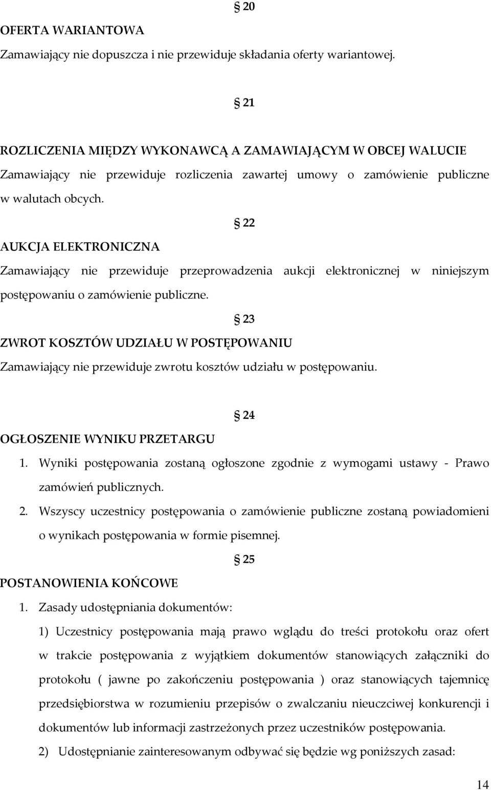 22 AUKCJA ELEKTRONICZNA Zamawiający nie przewiduje przeprowadzenia aukcji elektronicznej w niniejszym postępowaniu o zamówienie publiczne.