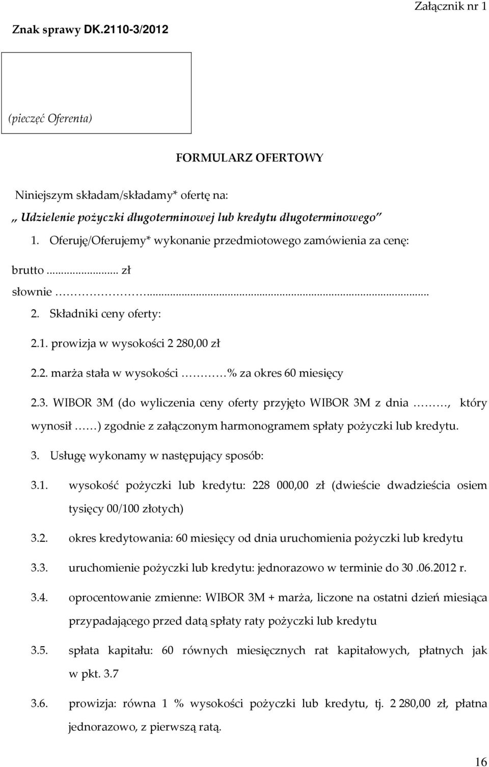 3. WIBOR 3M (do wyliczenia ceny oferty przyjęto WIBOR 3M z dnia, który wynosił ) zgodnie z załączonym harmonogramem spłaty pożyczki lub kredytu. 3. Usługę wykonamy w następujący sposób: 3.1.