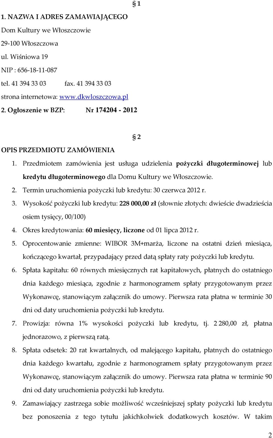 3. Wysokość pożyczki lub kredytu: 228 000,00 zł (słownie złotych: dwieście dwadzieścia osiem tysięcy, 00/100) 4. Okres kredytowania: 60 miesięcy, liczone od 01 lipca 2012 r. 5.