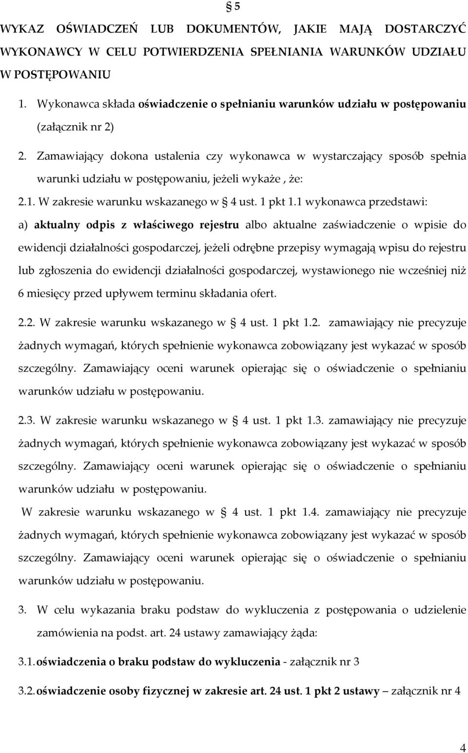 Zamawiający dokona ustalenia czy wykonawca w wystarczający sposób spełnia warunki udziału w postępowaniu, jeżeli wykaże, że: 2.1. W zakresie warunku wskazanego w 4 ust. 1 pkt 1.