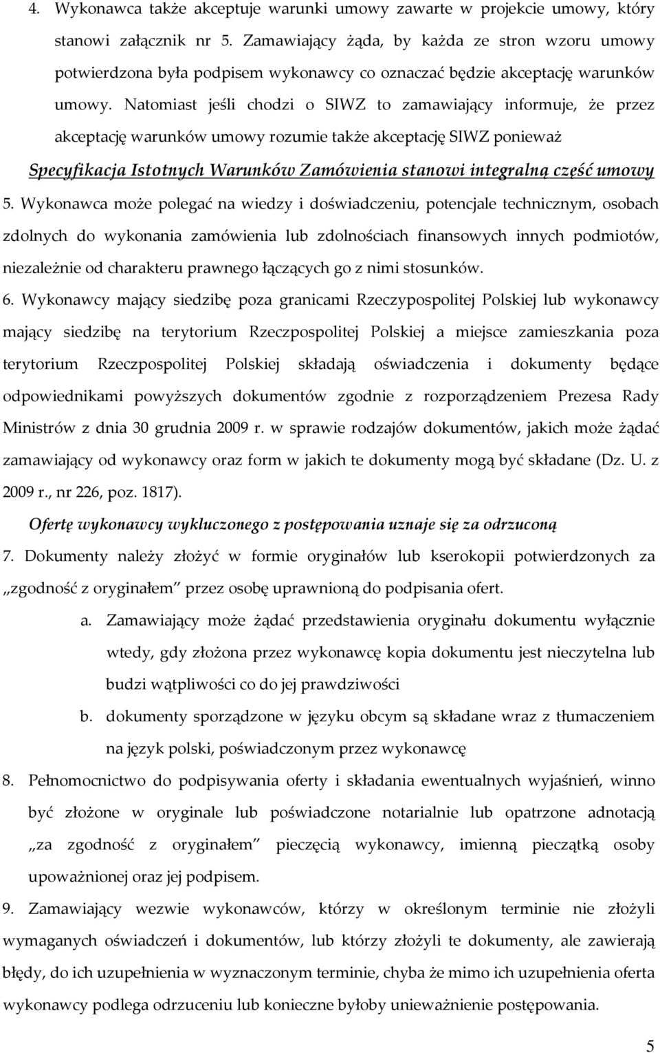 Natomiast jeśli chodzi o SIWZ to zamawiający informuje, że przez akceptację warunków umowy rozumie także akceptację SIWZ ponieważ Specyfikacja Istotnych Warunków Zamówienia stanowi integralną część