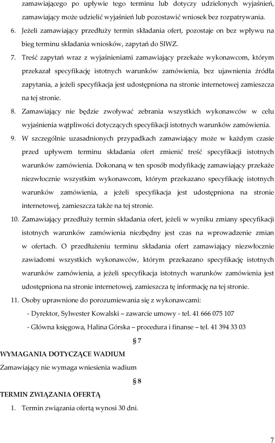 Treść zapytań wraz z wyjaśnieniami zamawiający przekaże wykonawcom, którym przekazał specyfikację istotnych warunków zamówienia, bez ujawnienia źródła zapytania, a jeżeli specyfikacja jest