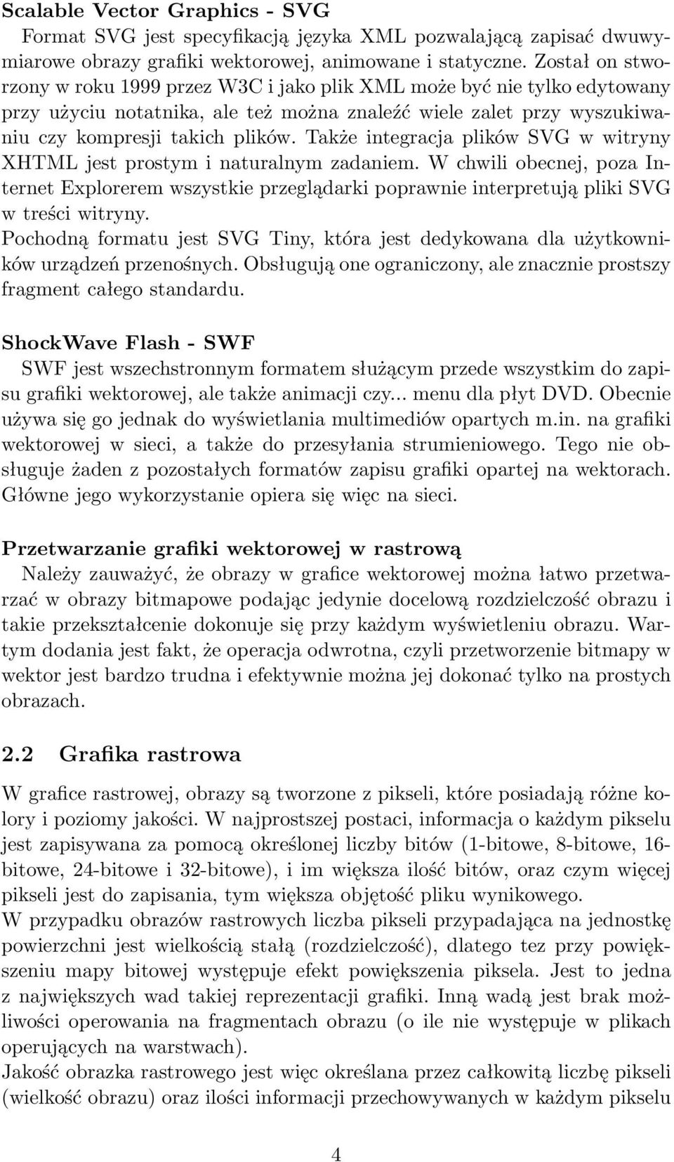 Także integracja plików SVG w witryny XHTML jest prostym i naturalnym zadaniem. W chwili obecnej, poza Internet Explorerem wszystkie przeglądarki poprawnie interpretują pliki SVG w treści witryny.