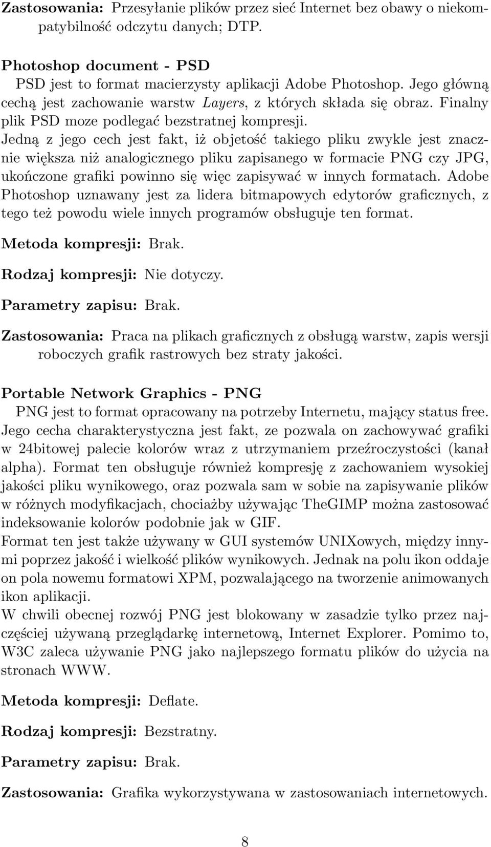 Jedną z jego cech jest fakt, iż objetość takiego pliku zwykle jest znacznie większa niż analogicznego pliku zapisanego w formacie PNG czy JPG, ukończone grafiki powinno się więc zapisywać w innych