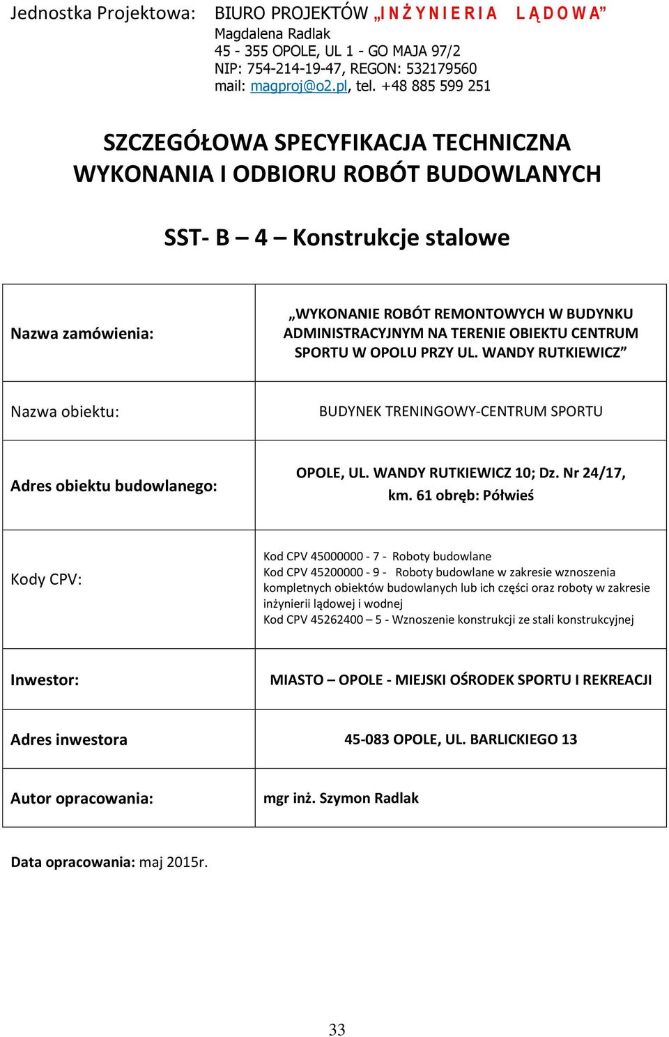 TERENIE OBIEKTU CENTRUM SPORTU W OPOLU PRZY UL. WANDY RUTKIEWICZ Nazwa obiektu: BUDYNEK TRENINGOWY-CENTRUM SPORTU Adres obiektu budowlanego: OPOLE, UL. WANDY RUTKIEWICZ 10; Dz. Nr 24/17, km.