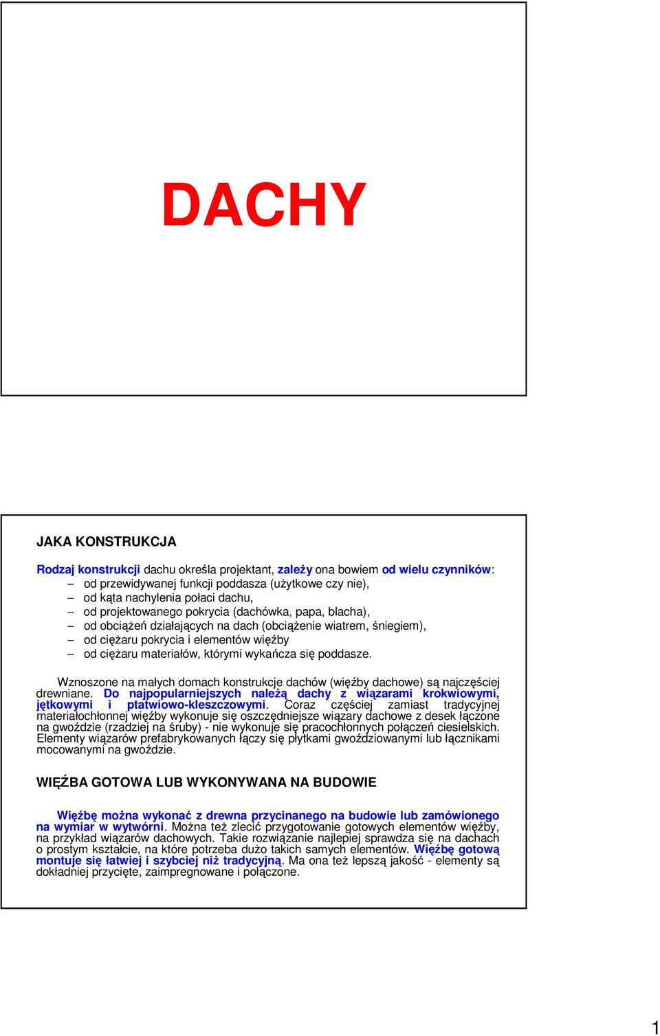 poddasze. Wznoszone na małych domach konstrukcje dachów (więźby dachowe) są najczęściej drewniane. Do najpopularniejszych naleŝą dachy z wiązarami krokwiowymi, jętkowymi i ptatwiowo-kleszczowymi.