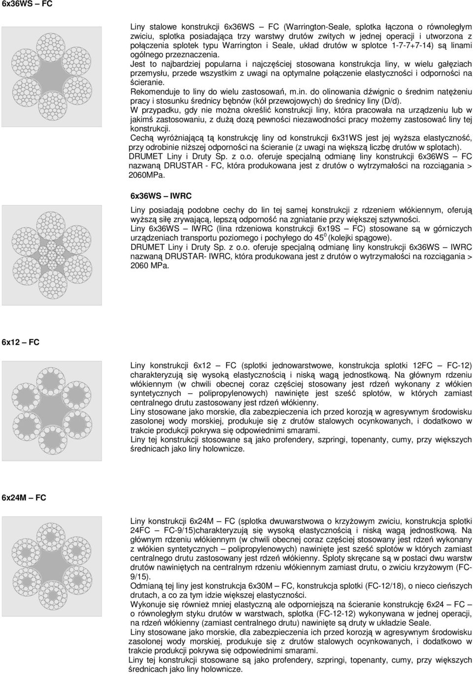 Jest to najbardziej popularna i najczęściej stosowana konstrukcja liny, w wielu gałęziach przemysłu, przede wszystkim z uwagi na optymalne połączenie elastyczności i odporności na ścieranie.