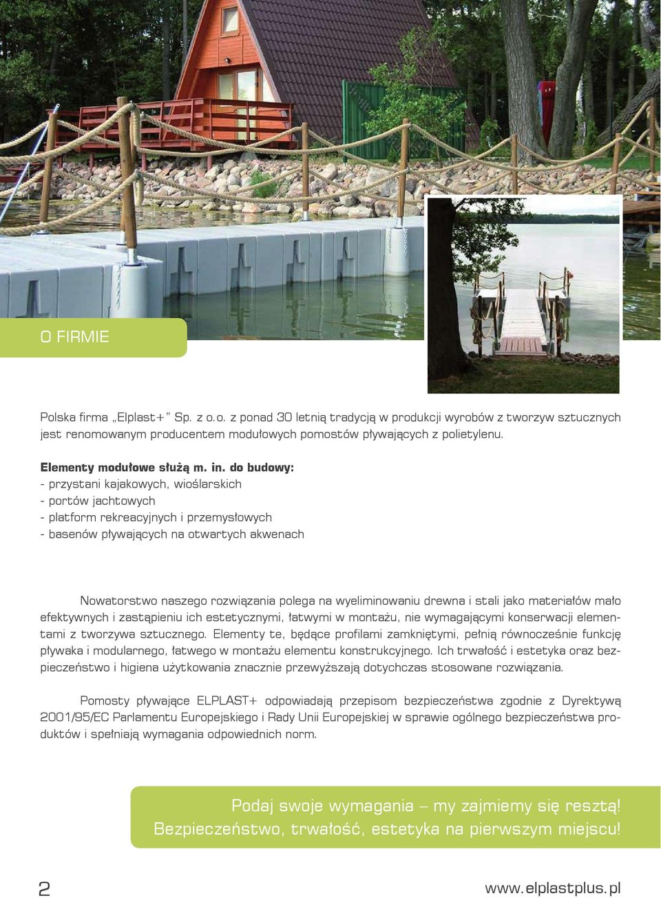 do budowy: - przystani kajakowych, wioślarskich - portów jachtowych - platform rekreacyjnych i przemysłowych - basenów pływających na otwartych akwenach Nowatorstwo naszego rozwiązania polega na