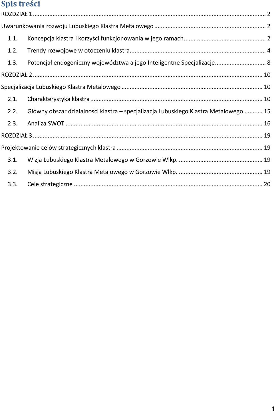 .. 10 2.2. Główny obszar działalności klastra specjalizacja Lubuskiego Klastra Metalowego... 15 2.3. Analiza SWOT... 16 ROZDZIAŁ 3... 19 Projektowanie celów strategicznych klastra.