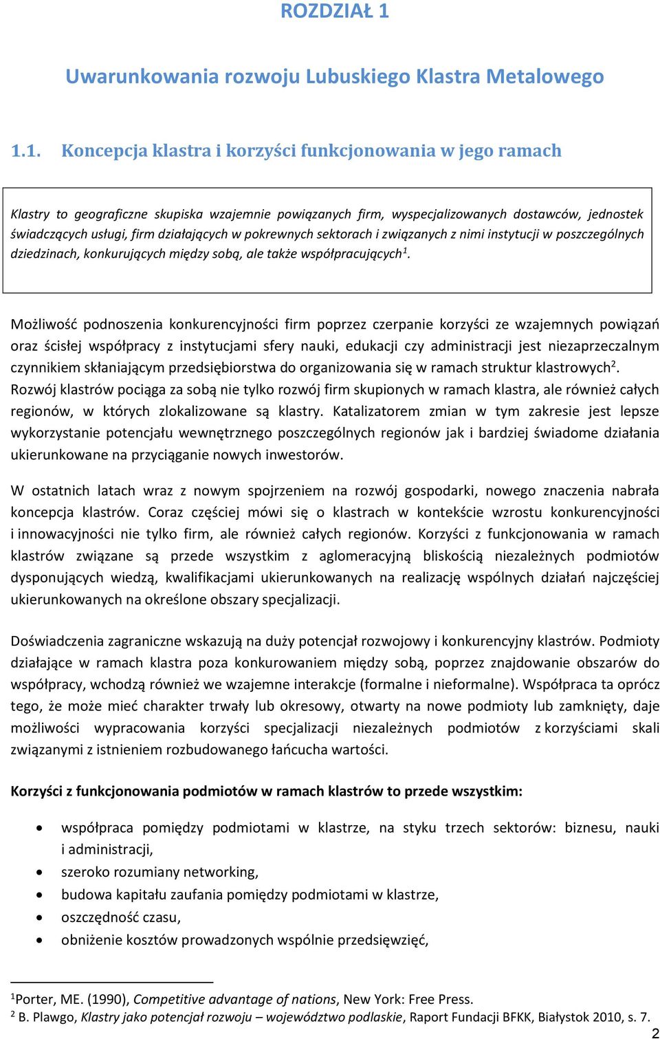 1. Koncepcja klastra i korzyści funkcjonowania w jego ramach Klastry to geograficzne skupiska wzajemnie powiązanych firm, wyspecjalizowanych dostawców, jednostek świadczących usługi, firm