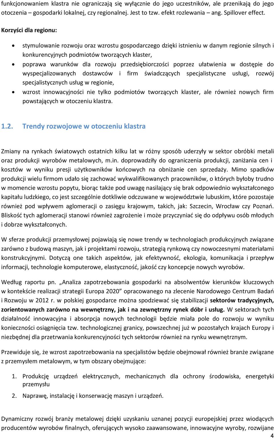przedsiębiorczości poprzez ułatwienia w dostępie do wyspecjalizowanych dostawców i firm świadczących specjalistyczne usługi, rozwój specjalistycznych usług w regionie, wzrost innowacyjności nie tylko