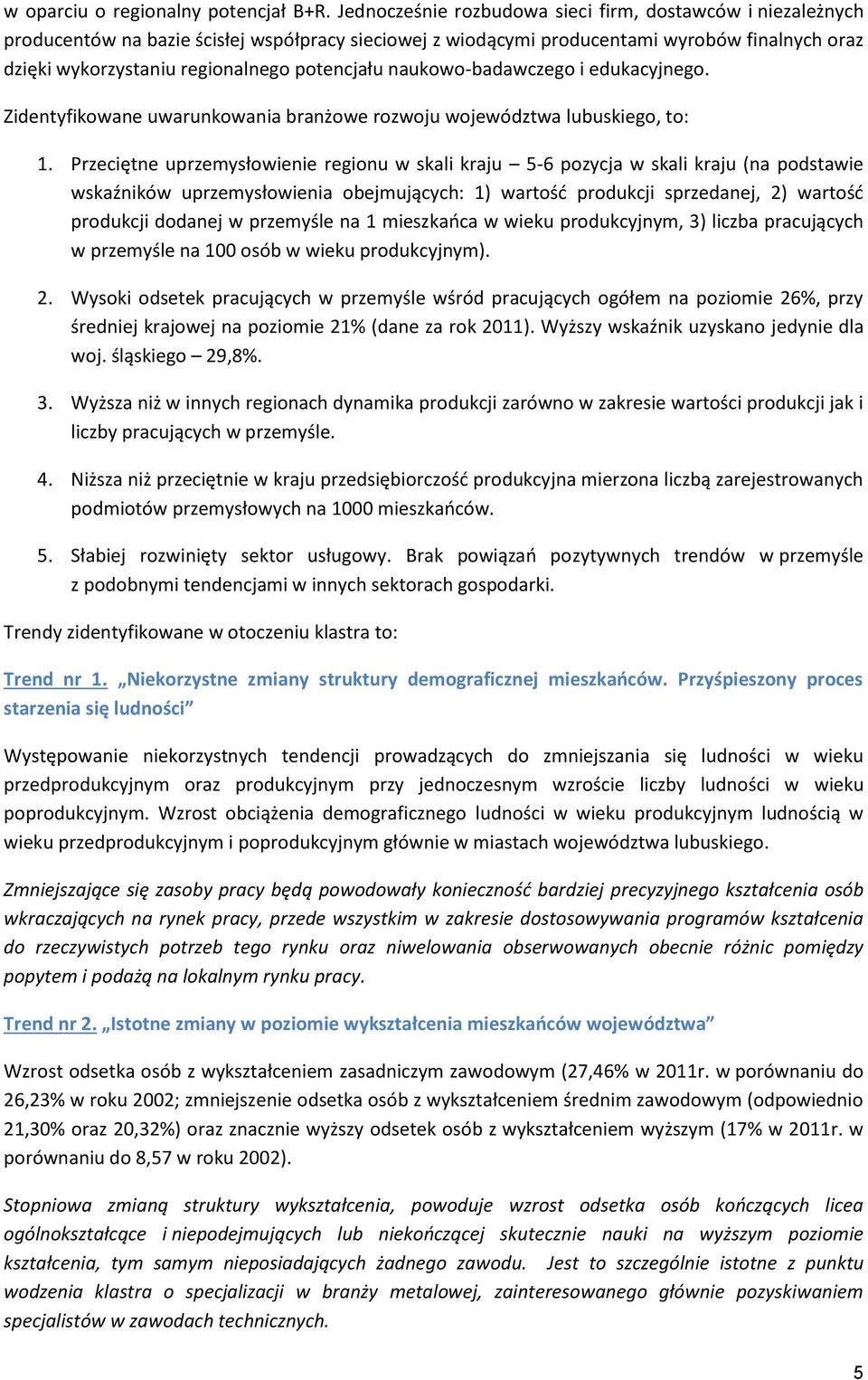 potencjału naukowo-badawczego i edukacyjnego. Zidentyfikowane uwarunkowania branżowe rozwoju województwa lubuskiego, to: 1.