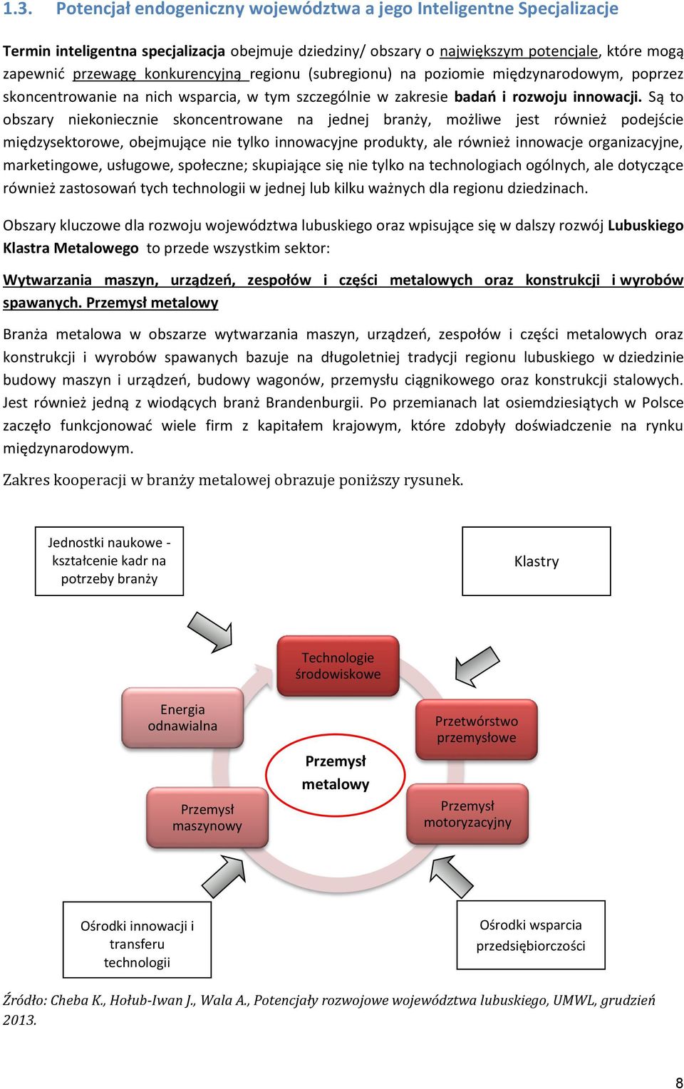 Są to obszary niekoniecznie skoncentrowane na jednej branży, możliwe jest również podejście międzysektorowe, obejmujące nie tylko innowacyjne produkty, ale również innowacje organizacyjne,