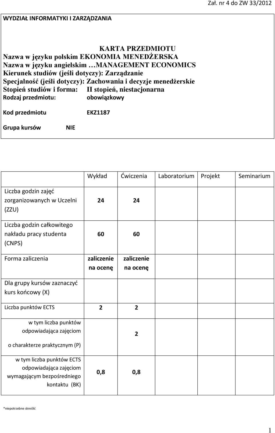 Wykład Ćwiczenia Laboratorium Projekt Seminarium Liczba godzin zajęć zorganizowanych w Uczelni (ZZU) Liczba godzin całkowitego nakładu pracy studenta (CNPS) 4 4 60 60 Forma zaliczenia Dla grupy