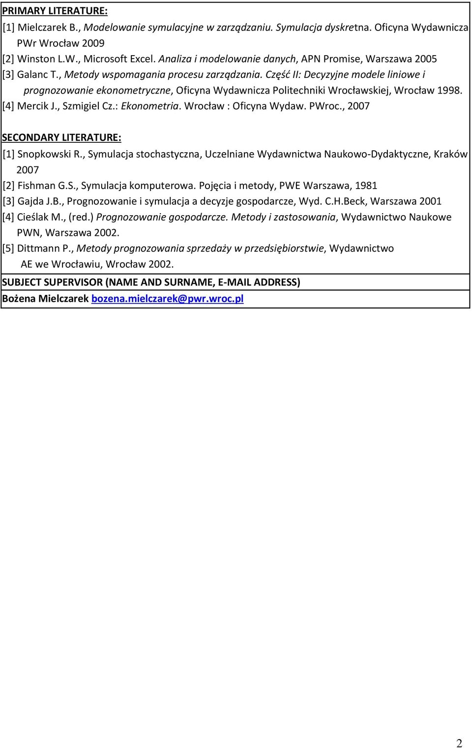 Część II: Decyzyjne modele liniowe i prognozowanie ekonometryczne, Oficyna Wydawnicza Politechniki Wrocławskiej, Wrocław 998. [4] Mercik J., Szmigiel Cz.: Ekonometria. Wrocław : Oficyna Wydaw. PWroc.