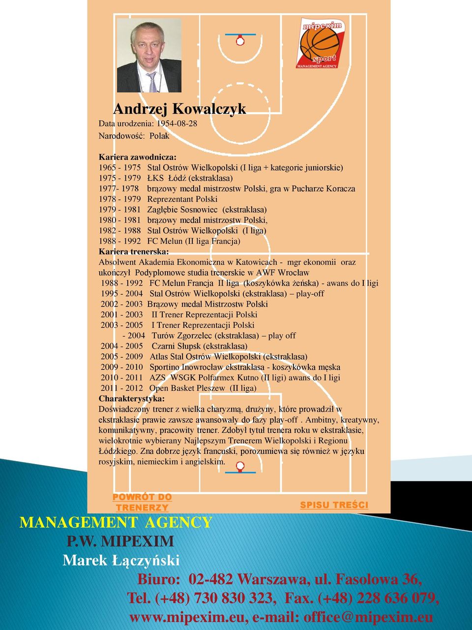 Wielkopolski (I liga) 1988-1992 FC Melun (II liga Francja) Kariera trenerska: Absolwent Akademia Ekonomiczna w Katowicach - mgr ekonomii oraz ukończył Podyplomowe studia trenerskie w AWF Wrocław