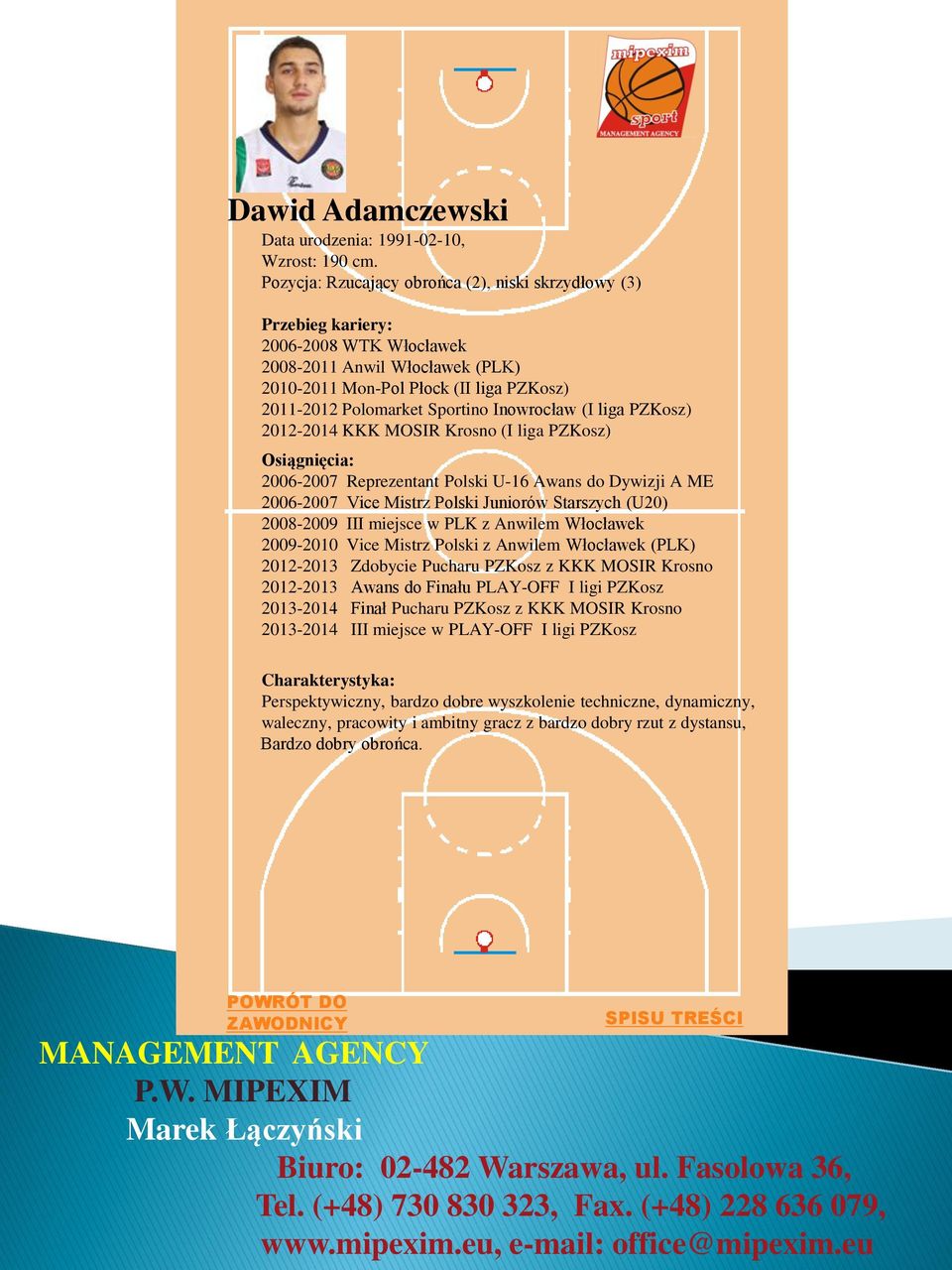 Inowrocław (I liga PZKosz) 2012-2014 KKK MOSIR Krosno (I liga PZKosz) Osiągnięcia: 2006-2007 Reprezentant Polski U-16 Awans do Dywizji A ME 2006-2007 Vice Mistrz Polski Juniorów Starszych (U20)
