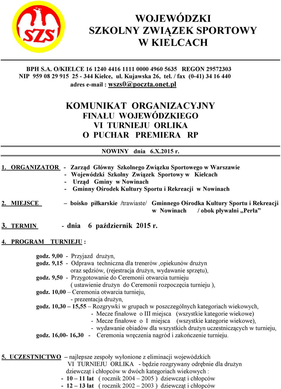 440 adres e-mail : wszs0@poczta.onet.pl KOMUNIKAT ORGANIZACYJNY FINAŁU WOJEWÓDZKIEGO VI TURNIEJU ORLIKA O PUCHAR PREMIERA RP NOWINY dnia 6.X.2015 r. 1.