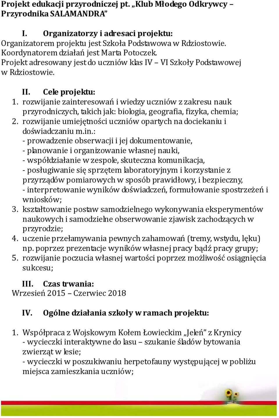 rozwijanie zainteresowań i wiedzy uczniów z zakresu nauk przyrodniczych, takich jak: biologia, geografia, fizyka, chemia; 2. rozwijanie umiejętności uczniów opartych na dociekaniu i doświadczaniu m.