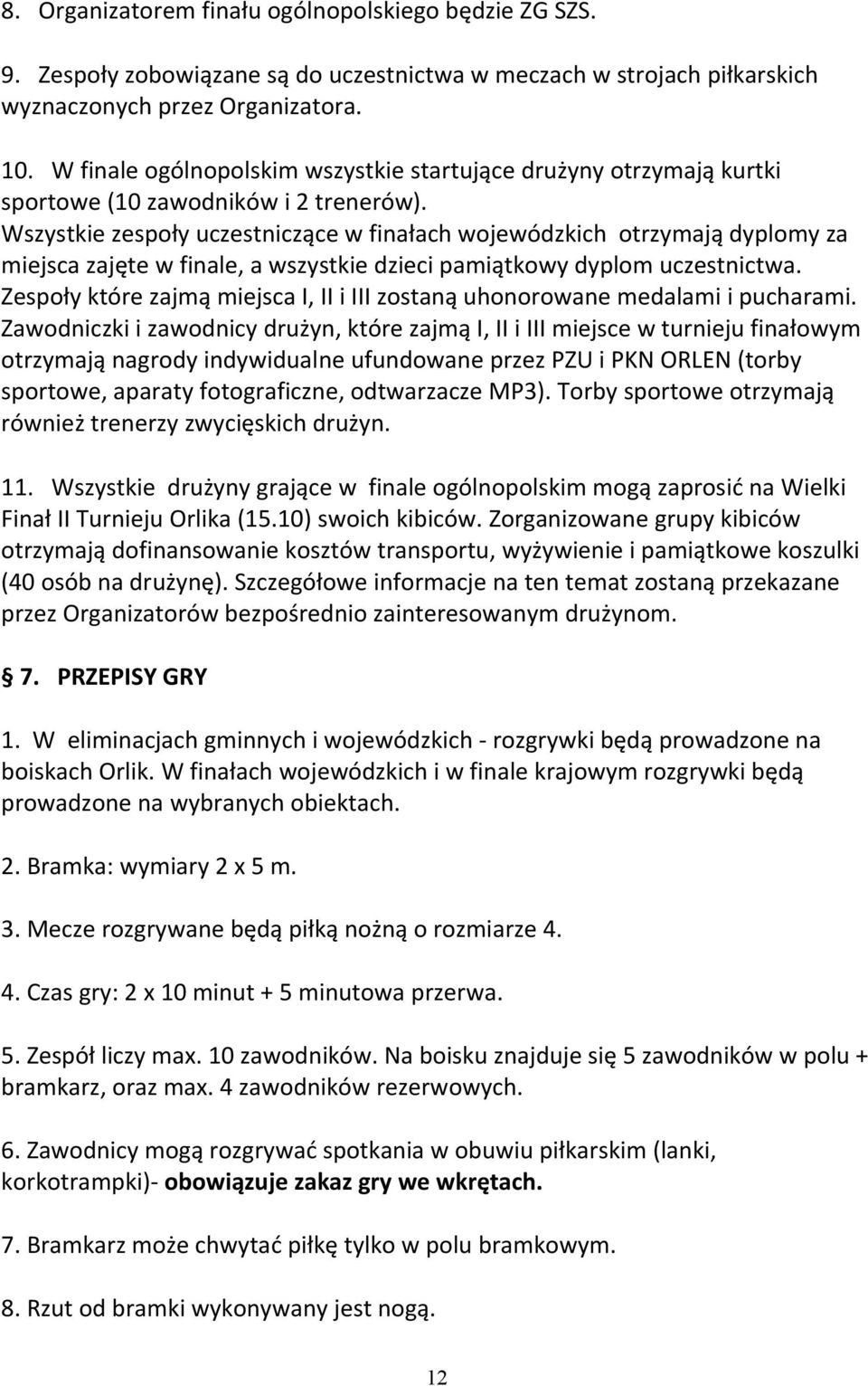 Wszystkie zespoły uczestniczące w finałach wojewódzkich otrzymają dyplomy za miejsca zajęte w finale, a wszystkie dzieci pamiątkowy dyplom uczestnictwa.