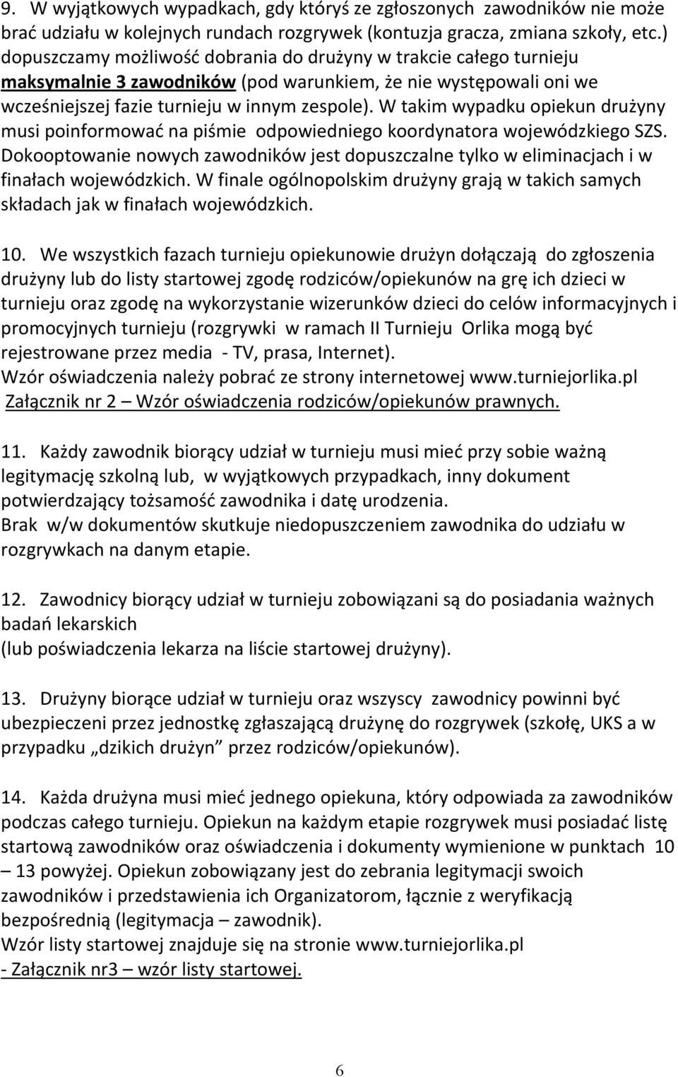 W takim wypadku opiekun drużyny musi poinformować na piśmie odpowiedniego koordynatora wojewódzkiego SZS.