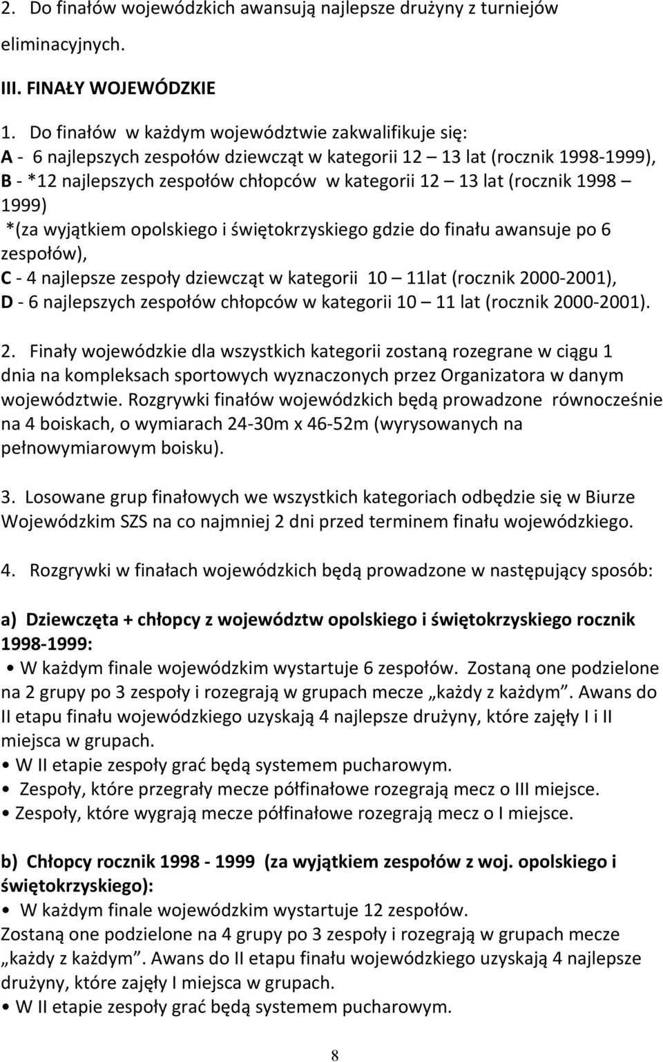 1998 1999) *(za wyjątkiem opolskiego i świętokrzyskiego gdzie do finału awansuje po 6 zespołów), C 4 najlepsze zespoły dziewcząt w kategorii 10 11lat (rocznik 2000 2001), D 6 najlepszych zespołów