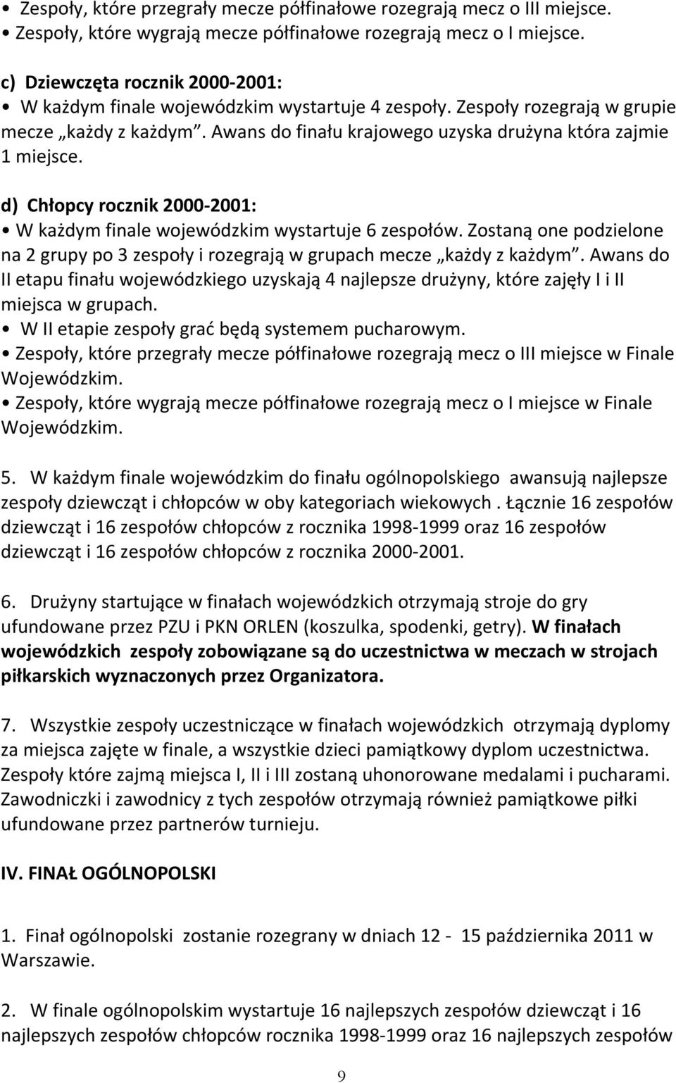 d) Chłopcy rocznik 2000 2001: W każdym finale wojewódzkim wystartuje 6 zespołów. Zostaną one podzielone na 2 grupy po 3 zespoły i rozegrają w grupach mecze każdy z każdym.