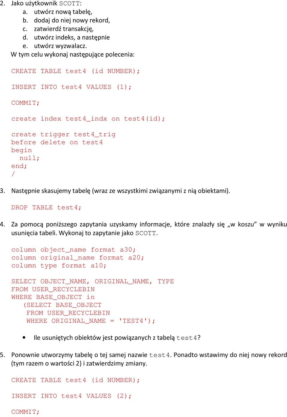 begin null; end; / 3. Następnie skasujemy tabelę (wraz ze wszystkimi związanymi z nią obiektami). DROP TABLE test4; 4.
