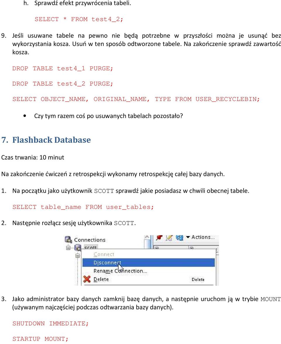 DROP TABLE test4_1 PURGE; DROP TABLE test4_2 PURGE; SELECT OBJECT_NAME, ORIGINAL_NAME, TYPE FROM USER_RECYCLEBIN; Czy tym razem coś po usuwanych tabelach pozostało? 7.