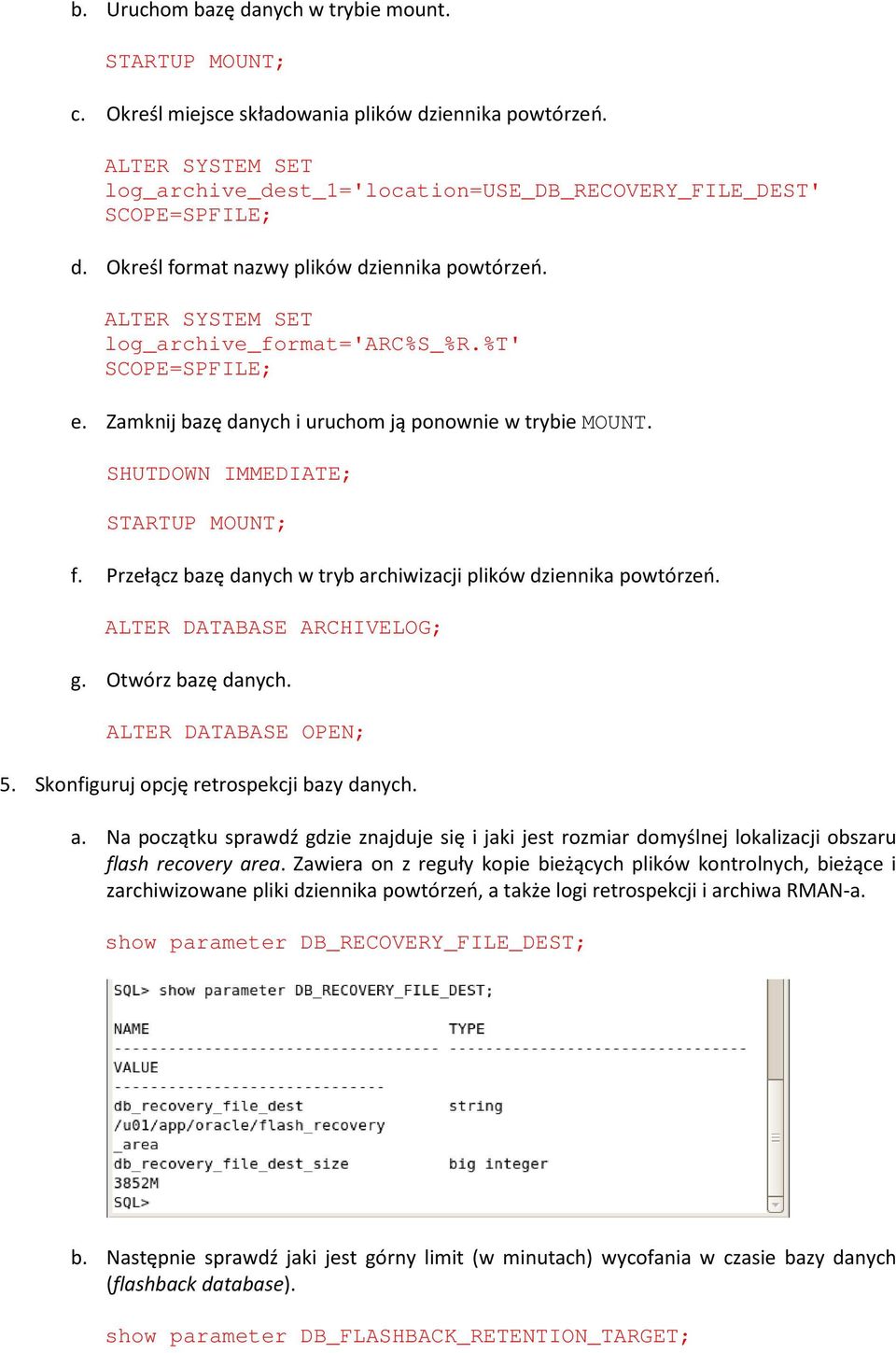 %t' SCOPE=SPFILE; e. Zamknij bazę danych i uruchom ją ponownie w trybie MOUNT. SHUTDOWN IMMEDIATE; STARTUP MOUNT; f. Przełącz bazę danych w tryb archiwizacji plików dziennika powtórzeń.