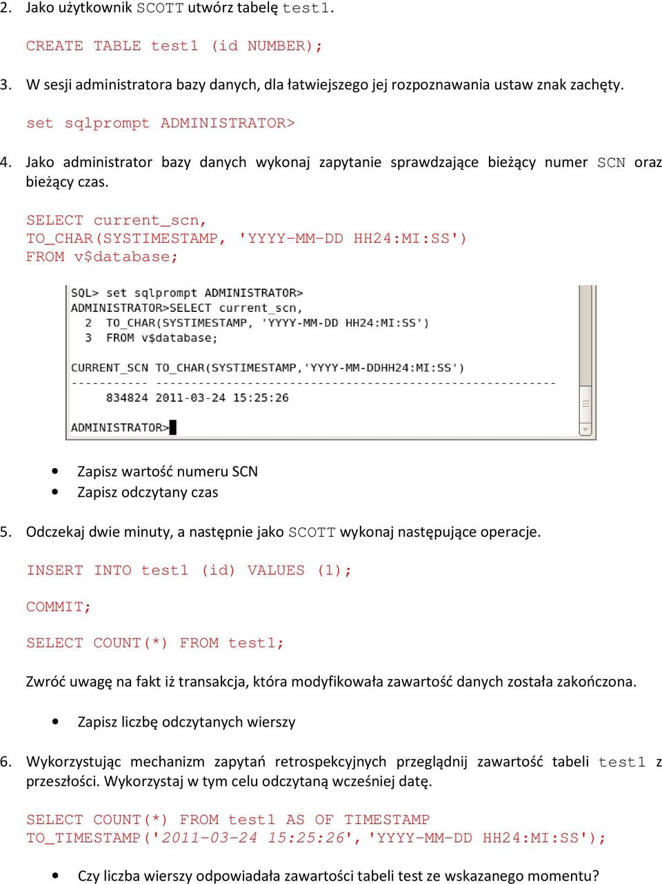 SELECT current_scn, TO_CHAR(SYSTIMESTAMP, 'YYYY-MM-DD HH24:MI:SS') FROM v$database; Zapisz wartość numeru SCN Zapisz odczytany czas 5.