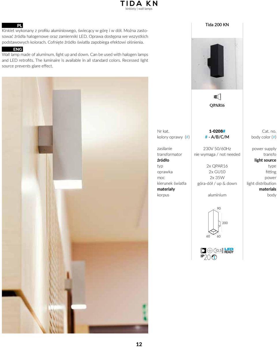 Can be used with halogen lamps and retrofits. The luminaire is available in all standard colors. Recessed light source prevents glare effect. Tida 200 KN QPAR16 Nr kat.
