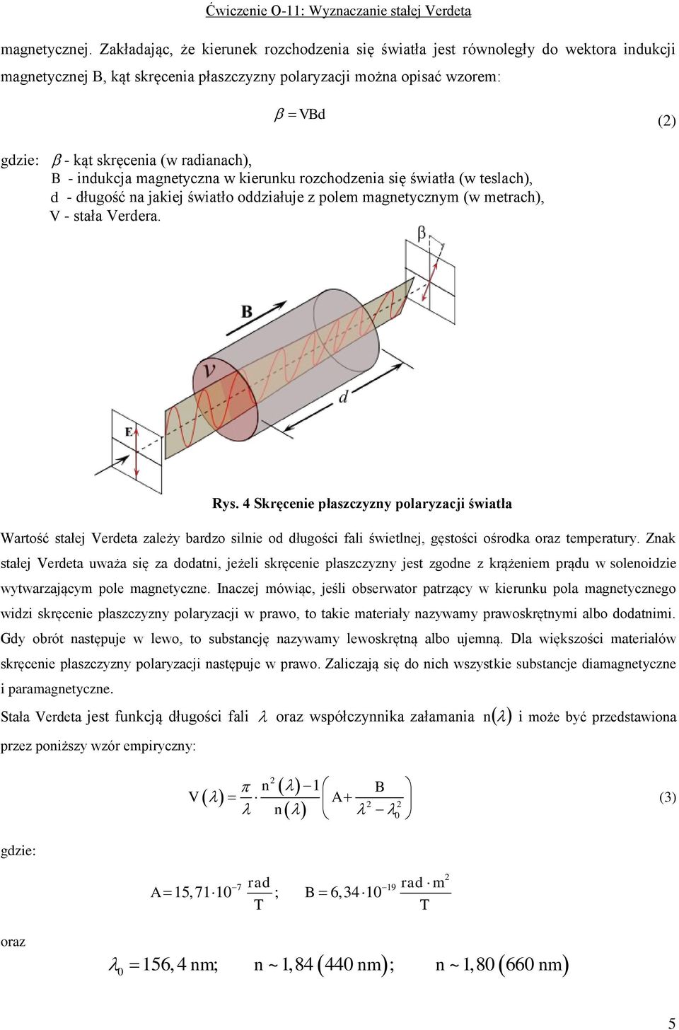 radianach), B - indukcja magnetyczna w kierunku rozchodzenia się światła (w teslach), d - długość na jakiej światło oddziałuje z polem magnetycznym (w metrach), V - stała Verdera. Rys.