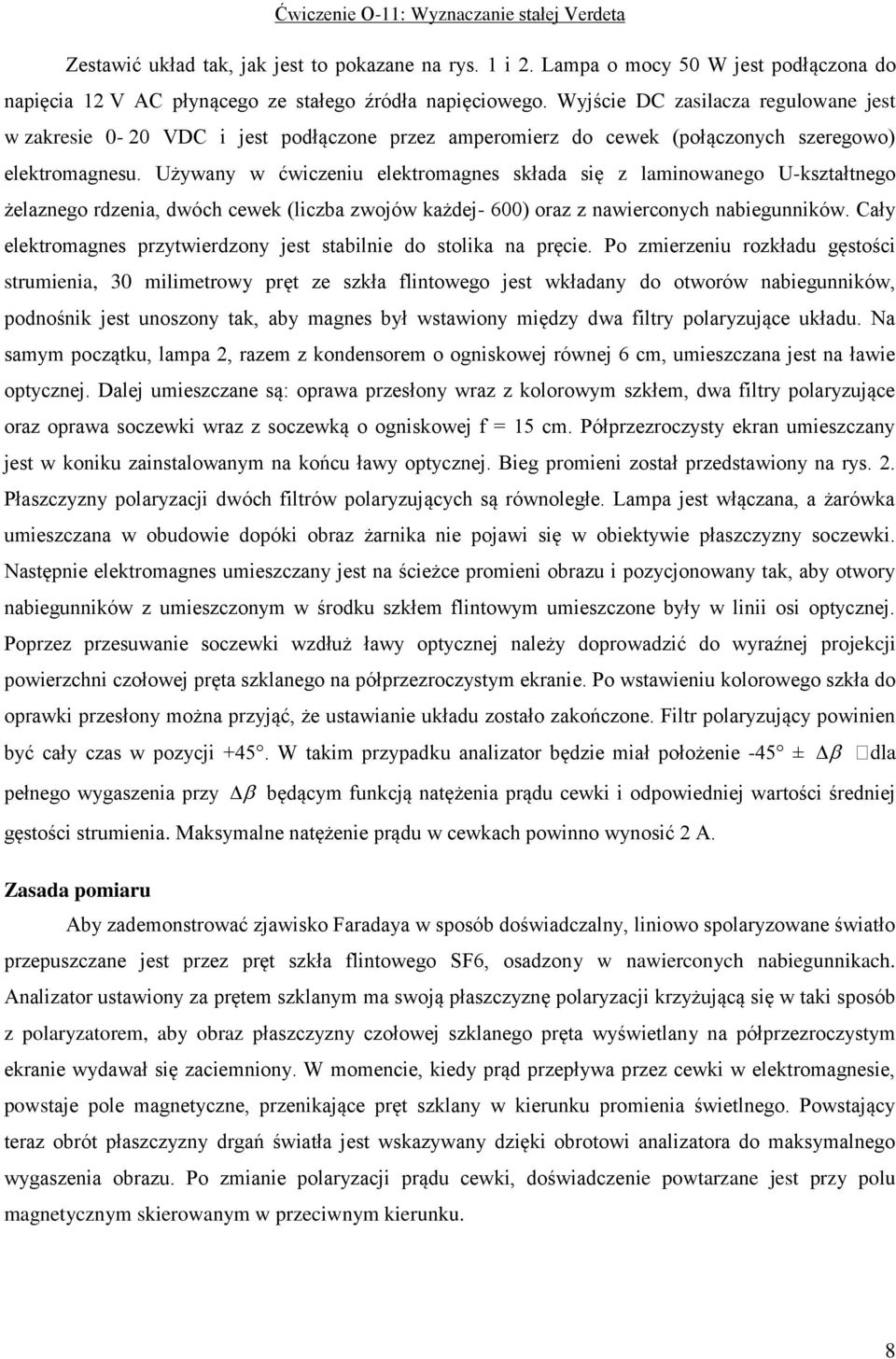 Używany w ćwiczeniu elektromagnes składa się z laminowanego U-kształtnego żelaznego rdzenia, dwóch cewek (liczba zwojów każdej- 600) oraz z nawierconych nabiegunników.