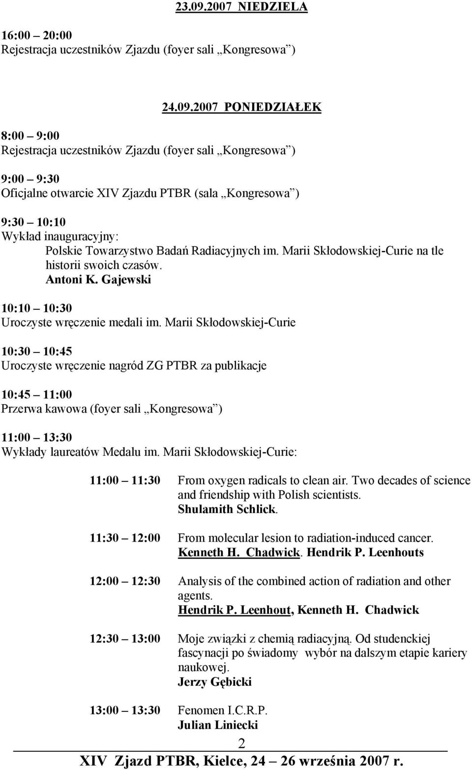 2007 PONIEDZIAŁEK 8:00 9:00 Rejestracja uczestników Zjazdu (foyer sali Kongresowa ) 9:00 9:30 Oficjalne otwarcie XIV Zjazdu PTBR (sala Kongresowa ) 9:30 10:10 Wykład inauguracyjny: Polskie