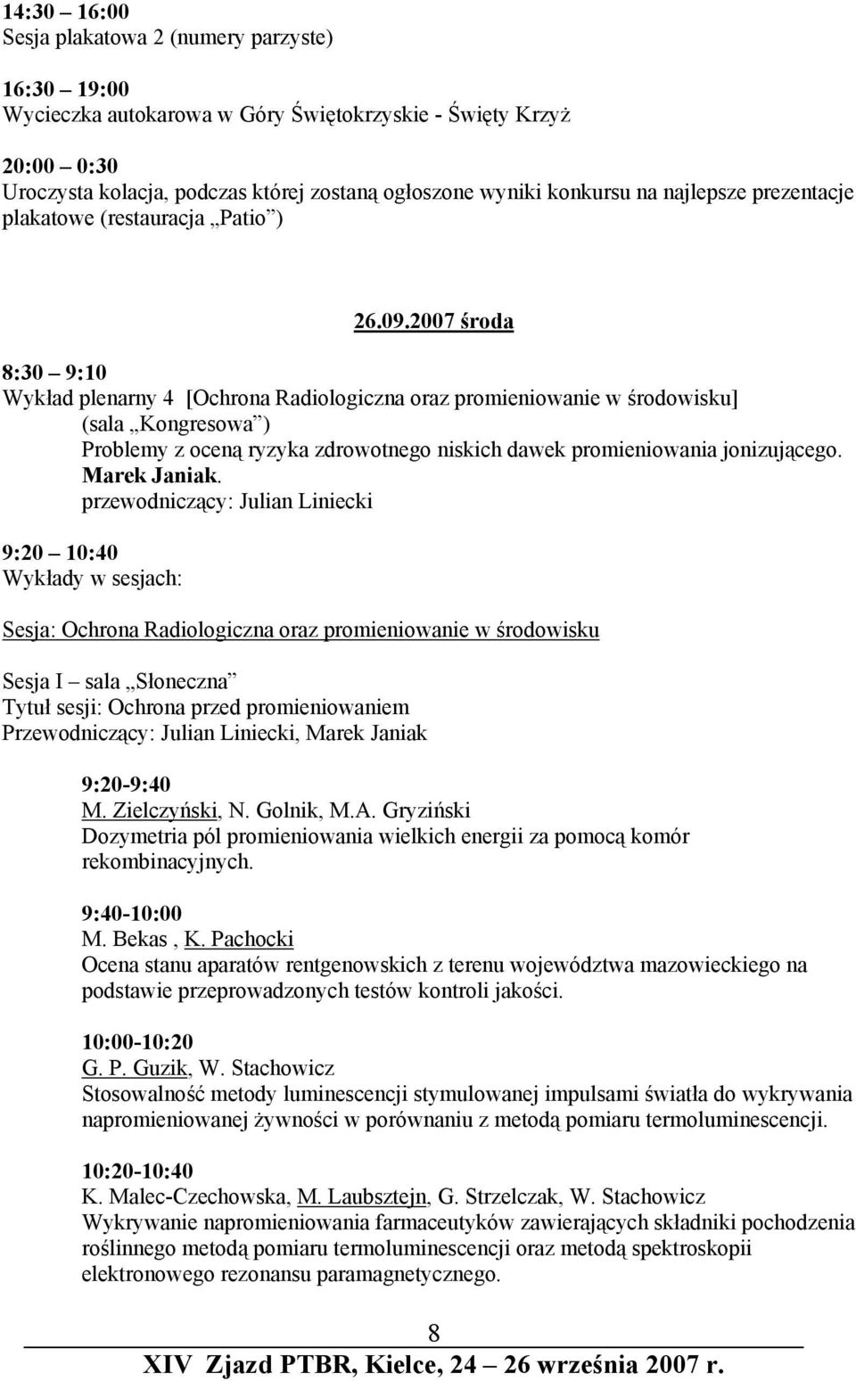 2007 środa 8:30 9:10 Wykład plenarny 4 [Ochrona Radiologiczna oraz promieniowanie w środowisku] (sala Kongresowa ) Problemy z oceną ryzyka zdrowotnego niskich dawek promieniowania jonizującego.