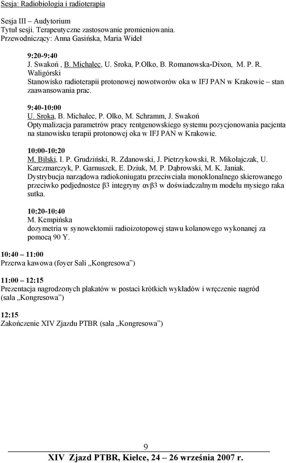 Schramm, J. Swakoń Optymalizacja parametrów pracy rentgenowskiego systemu pozycjonowania pacjenta na stanowisku terapii protonowej oka w IFJ PAN w Krakowie. 10:00-10:20 M. Bilski, I. P. Grudziński, R.