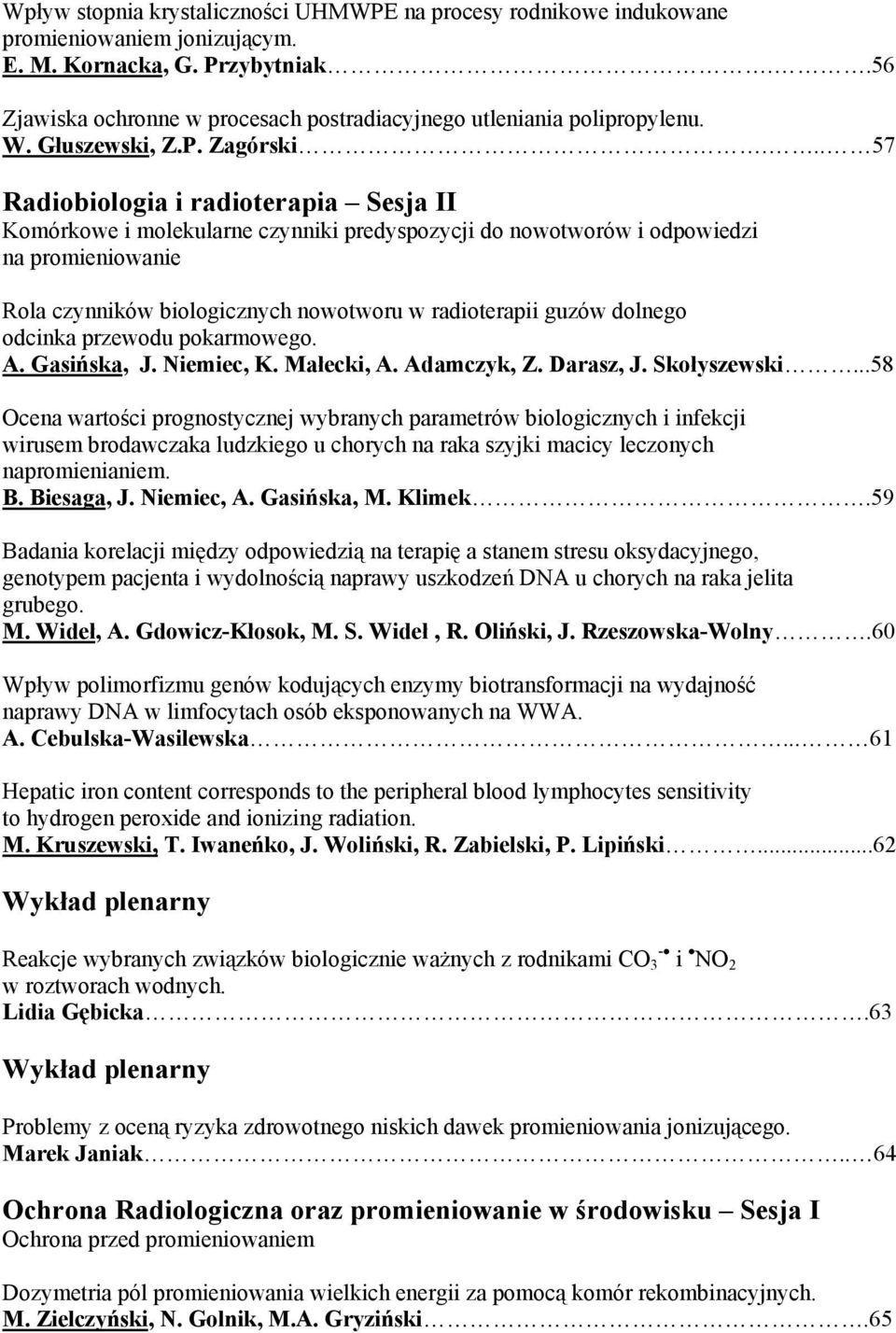 .. 57 Radiobiologia i radioterapia Sesja II Komórkowe i molekularne czynniki predyspozycji do nowotworów i odpowiedzi na promieniowanie Rola czynników biologicznych nowotworu w radioterapii guzów