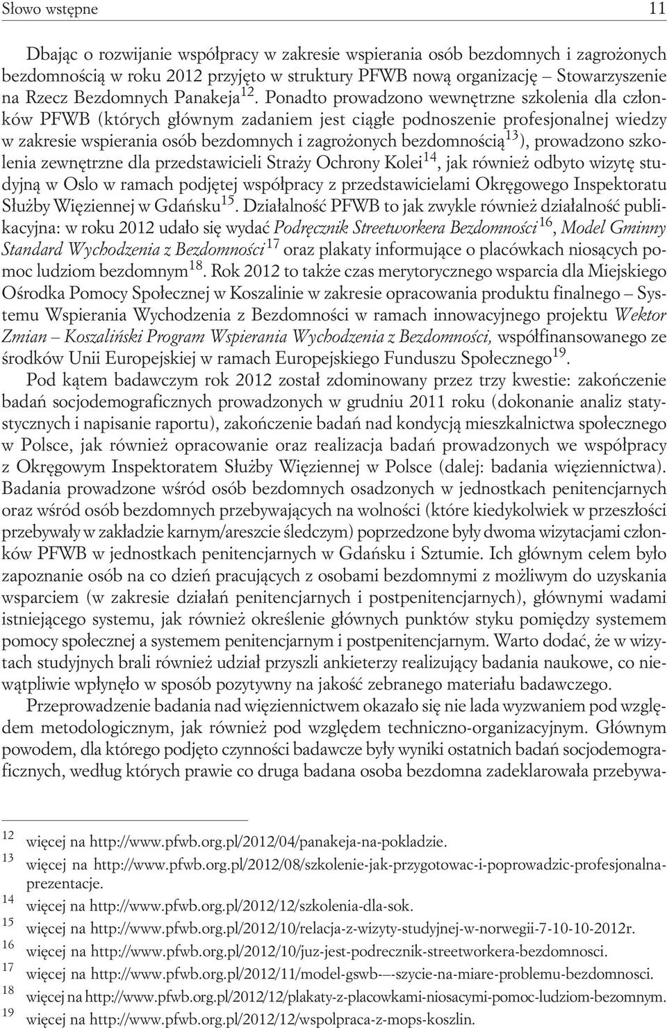 Ponadto prowadzono wewnętrzne szkolenia dla członków PFWB (których głównym zadaniem jest ciągłe podnoszenie profesjonalnej wiedzy w zakresie wspierania osób bezdomnych i zagrożonych bezdomnością 13