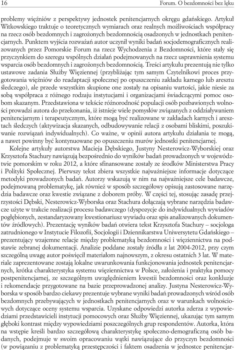 Punktem wyjścia rozważań autor uczynił wyniki badań socjodemograficznych realizowanych przez Pomorskie Forum na rzecz Wychodzenia z Bezdomności, które stały się przyczynkiem do szeregu wspólnych